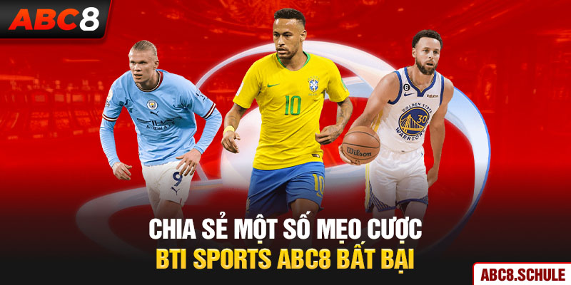 Chia sẻ một số mẹo cược Bti Sports ABC8 bất bại