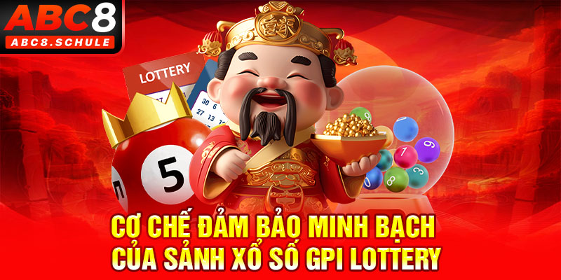 Cơ chế đảm bảo minh bạch của sảnh xổ số GPI Lottery