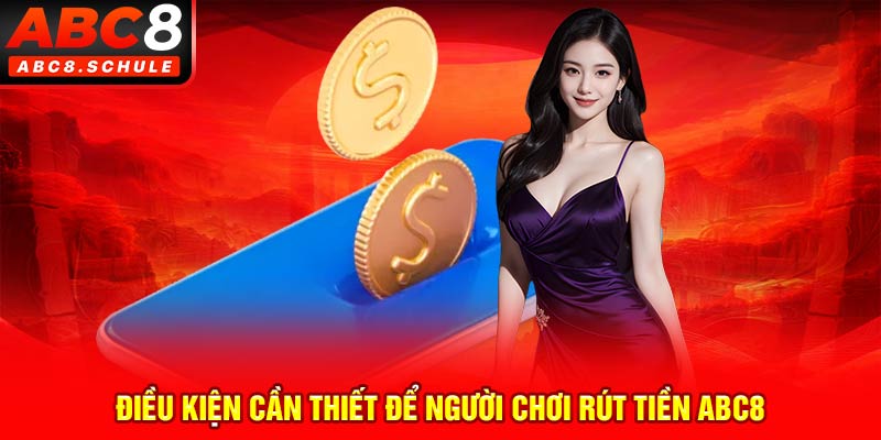 Điều kiện cần thiết để người chơi rút rút tiền ABC8