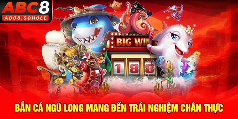 Bắn cá Ngũ Long mang đến trải nghiệm chân thực