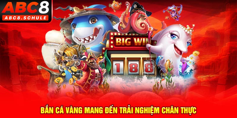 Bắn cá vàng mang đến trải nghiệm chân thực