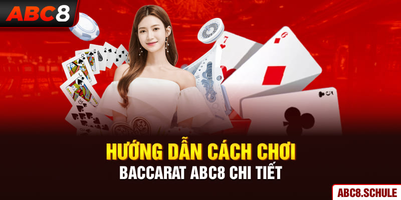 Hướng dẫn cách chơi Baccarat ABC8 chi tiết