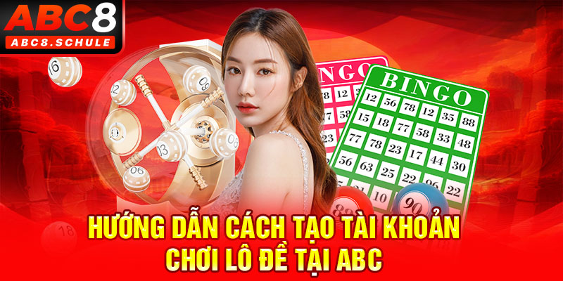 Hướng dẫn cách tạo tài khoản chơi lô đề tại ABC