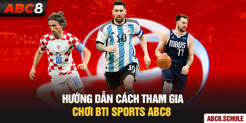 Hướng dẫn cách tham gia chơi Bti Sports ABC8