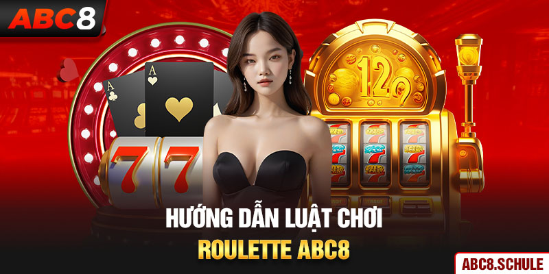 Hướng dẫn luật chơi Roulette ABC8