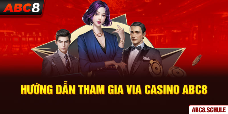 Hướng dẫn tham gia Via Casino ABC8