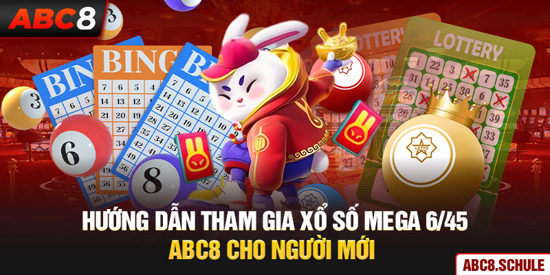 Hướng dẫn tham gia xổ số Mega 6/45 ABC8 cho người mới