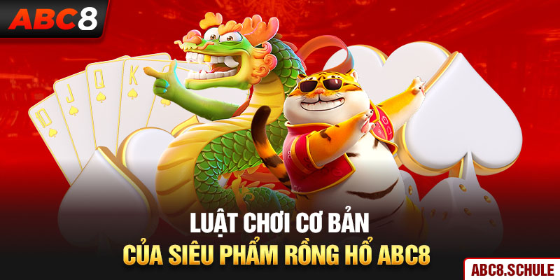 Luật chơi cơ bản của siêu phẩm game rồng hổ ABC8