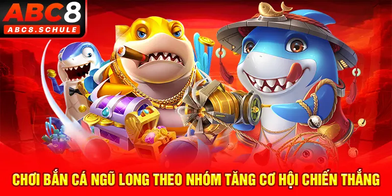 Chơi Bắn cá Ngũ Long theo nhóm tăng cơ hội chiến thắng