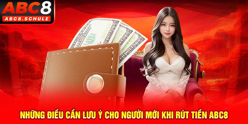 Những điều cần lưu ý cho người mới khi rút tiền ABC8