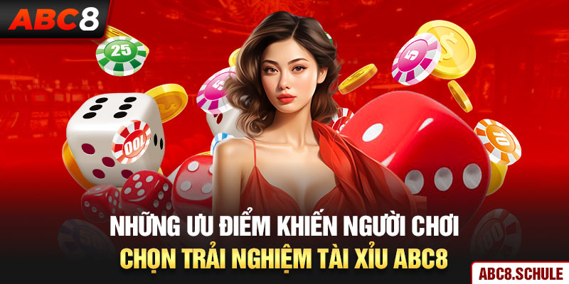 Những ưu điểm khiến người chơi chọn trải nghiệm tài xỉu ABC8