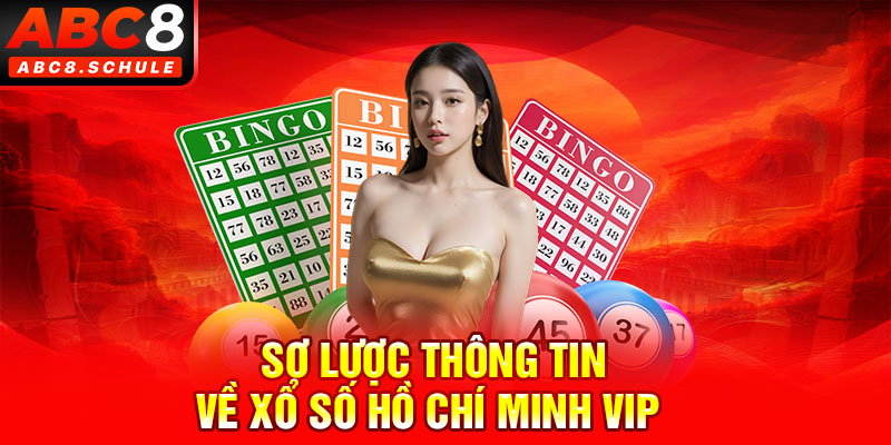 Tìm hiểu tổng quan về xổ số Hồ Chí Minh VIP