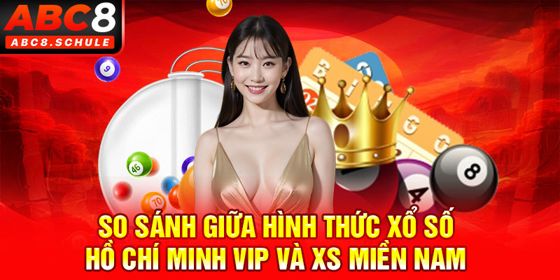 So sánh chi tiết xổ số Hồ Chí Minh Vip và XS miền Nam