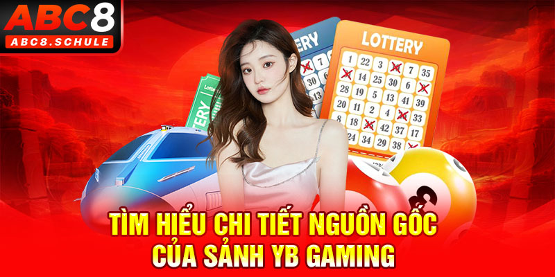 Tìm hiểu về nguồn gốc sảnh YB Gaming